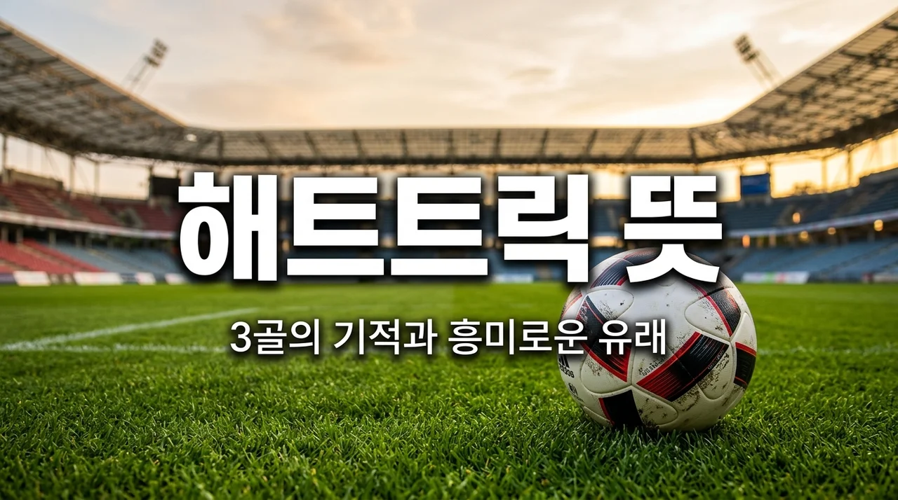 해트트릭 뜻, 유래부터 멀티골 차이까지 5분 만에 완벽 정리